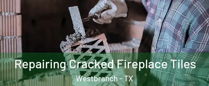 Repairing Cracked Fireplace Tiles Westbranch - TX