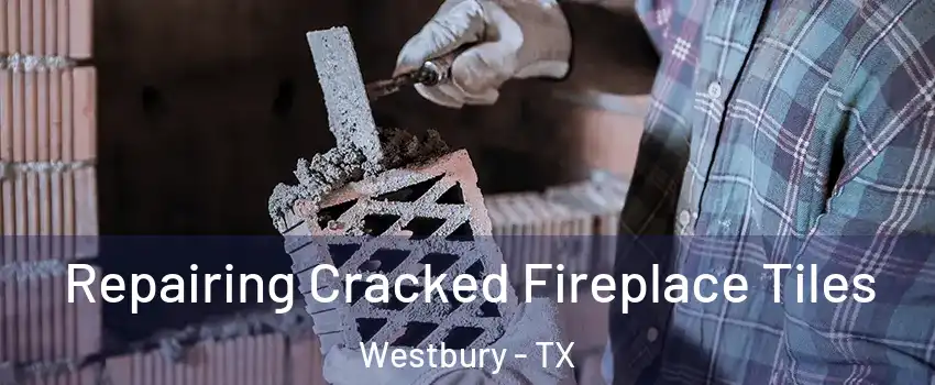 Repairing Cracked Fireplace Tiles Westbury - TX