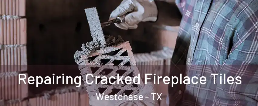 Repairing Cracked Fireplace Tiles Westchase - TX