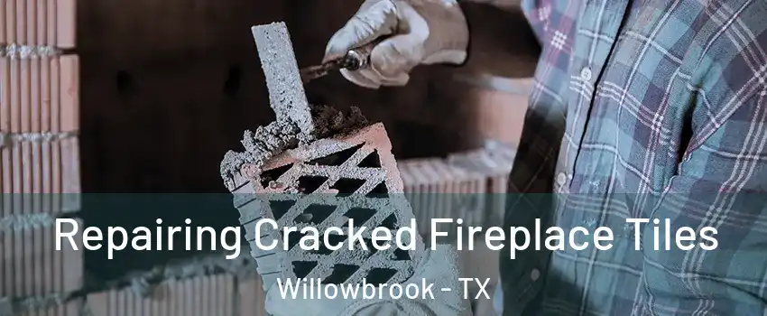 Repairing Cracked Fireplace Tiles Willowbrook - TX