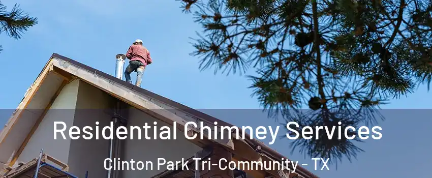 Residential Chimney Services Clinton Park Tri-Community - TX