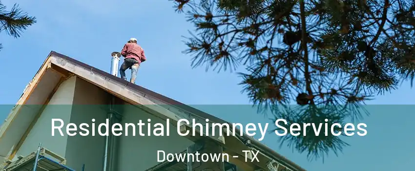 Residential Chimney Services Downtown - TX