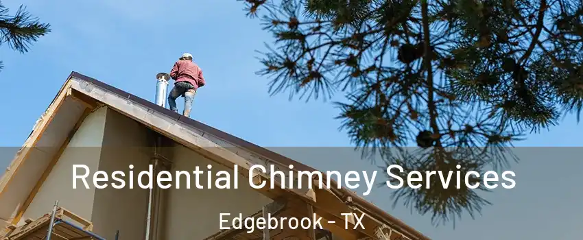 Residential Chimney Services Edgebrook - TX