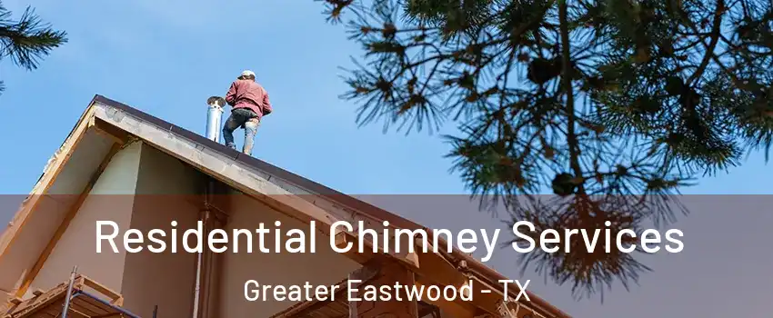 Residential Chimney Services Greater Eastwood - TX
