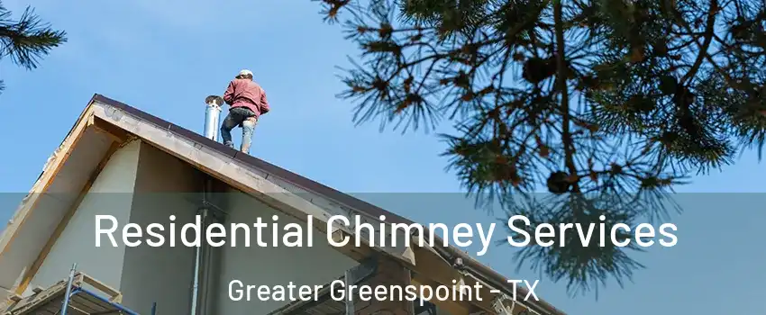 Residential Chimney Services Greater Greenspoint - TX
