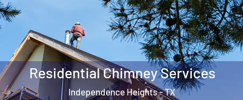 Residential Chimney Services Independence Heights - TX