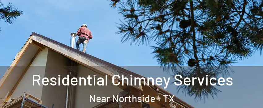 Residential Chimney Services Near Northside - TX