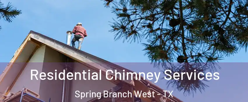 Residential Chimney Services Spring Branch West - TX