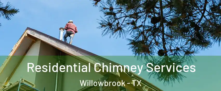 Residential Chimney Services Willowbrook - TX