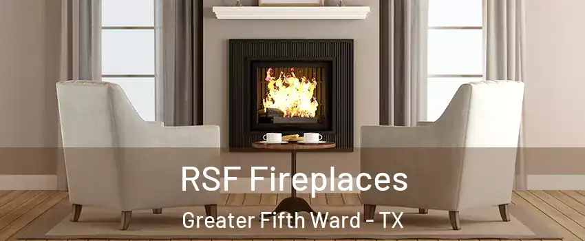 RSF Fireplaces Greater Fifth Ward - TX