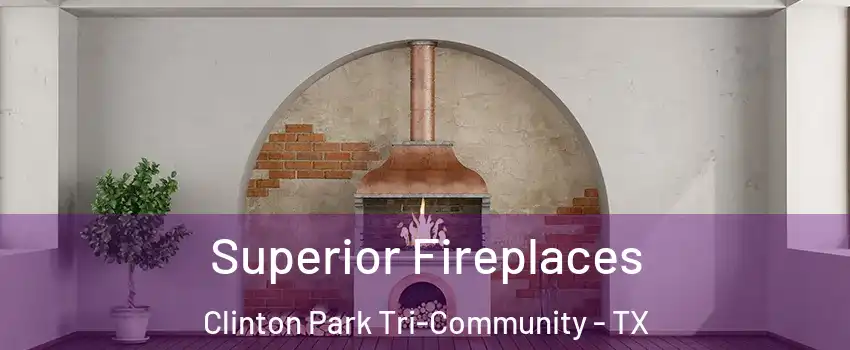 Superior Fireplaces Clinton Park Tri-Community - TX