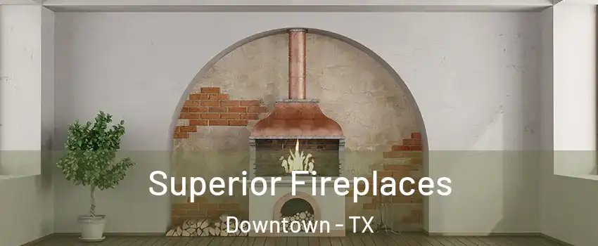 Superior Fireplaces Downtown - TX