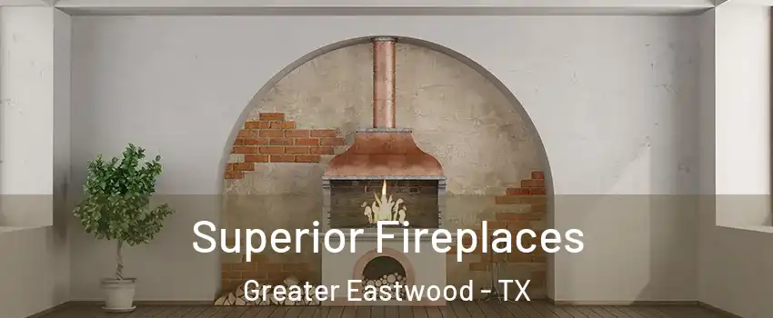 Superior Fireplaces Greater Eastwood - TX