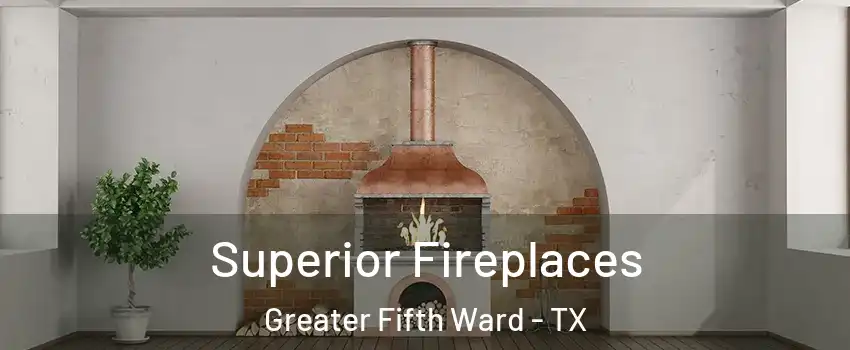 Superior Fireplaces Greater Fifth Ward - TX
