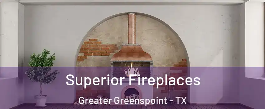 Superior Fireplaces Greater Greenspoint - TX