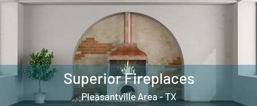 Superior Fireplaces Pleasantville Area - TX