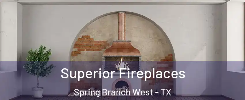 Superior Fireplaces Spring Branch West - TX