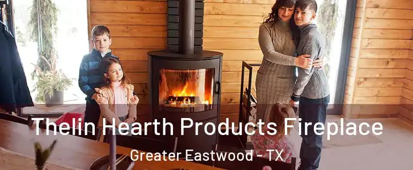 Thelin Hearth Products Fireplace Greater Eastwood - TX