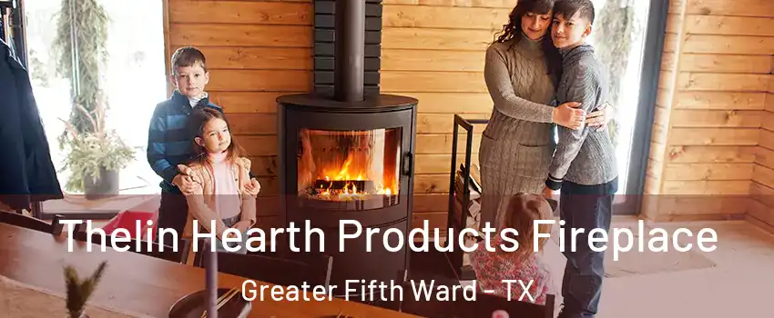 Thelin Hearth Products Fireplace Greater Fifth Ward - TX