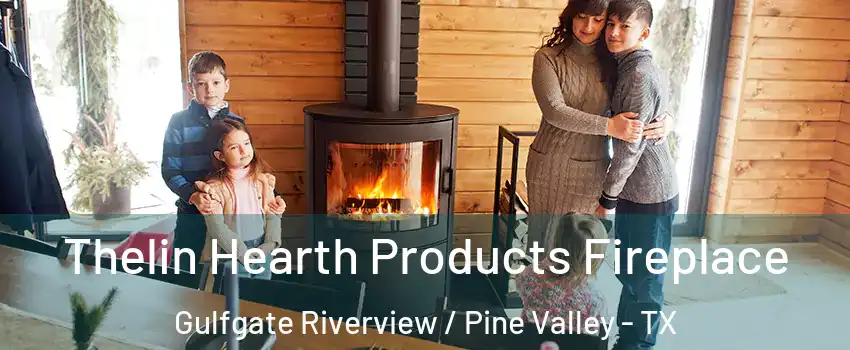 Thelin Hearth Products Fireplace Gulfgate Riverview / Pine Valley - TX