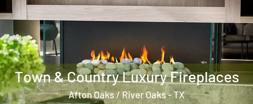 Town & Country Luxury Fireplaces Afton Oaks / River Oaks - TX