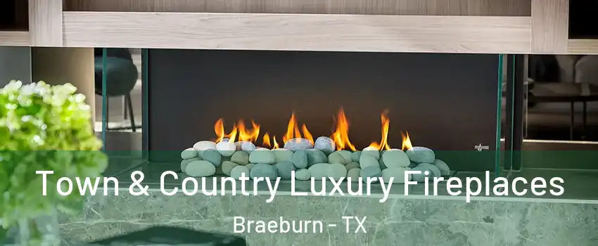 Town & Country Luxury Fireplaces Braeburn - TX