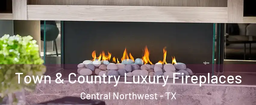 Town & Country Luxury Fireplaces Central Northwest - TX