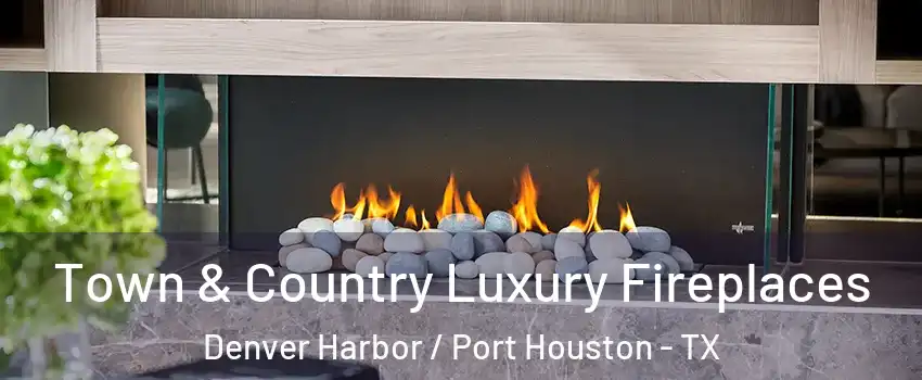 Town & Country Luxury Fireplaces Denver Harbor / Port Houston - TX