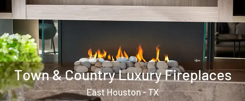 Town & Country Luxury Fireplaces East Houston - TX