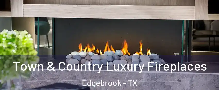 Town & Country Luxury Fireplaces Edgebrook - TX