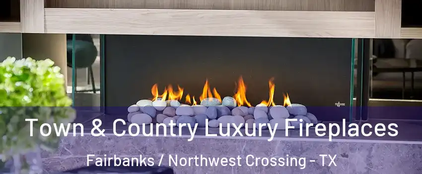 Town & Country Luxury Fireplaces Fairbanks / Northwest Crossing - TX