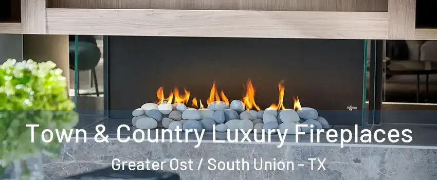 Town & Country Luxury Fireplaces Greater Ost / South Union - TX