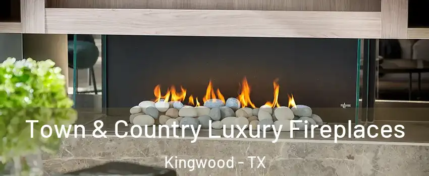 Town & Country Luxury Fireplaces Kingwood - TX