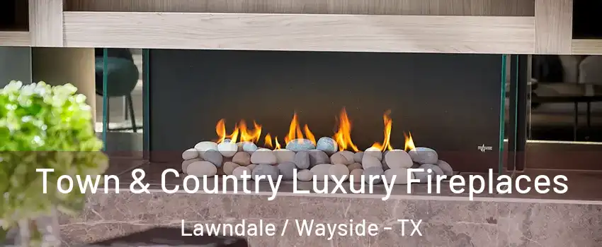 Town & Country Luxury Fireplaces Lawndale / Wayside - TX