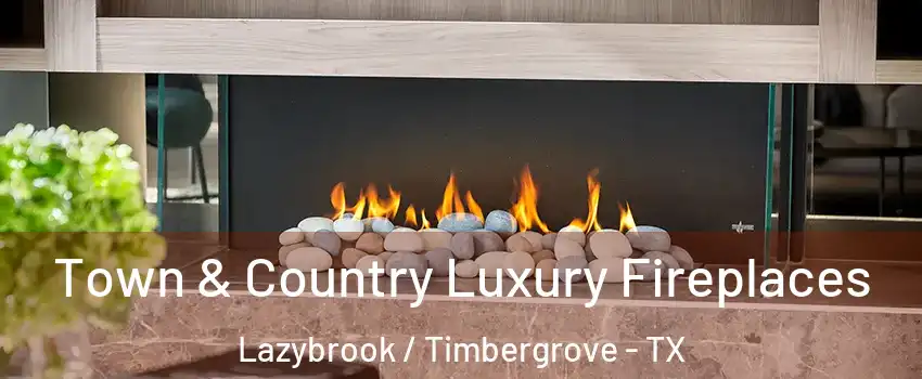 Town & Country Luxury Fireplaces Lazybrook / Timbergrove - TX