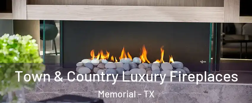 Town & Country Luxury Fireplaces Memorial - TX