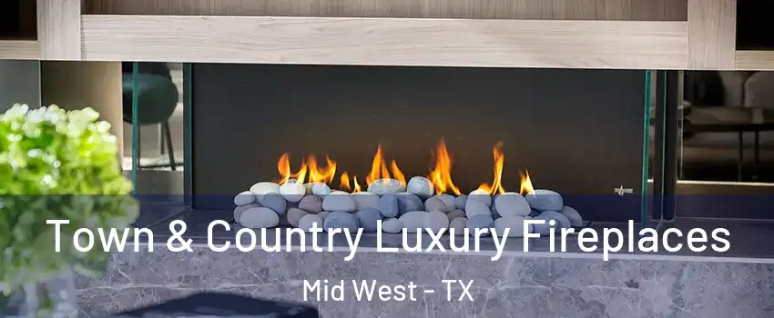 Town & Country Luxury Fireplaces Mid West - TX