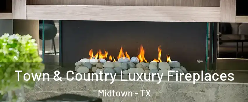 Town & Country Luxury Fireplaces Midtown - TX