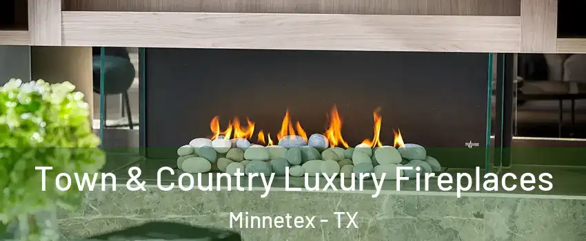 Town & Country Luxury Fireplaces Minnetex - TX