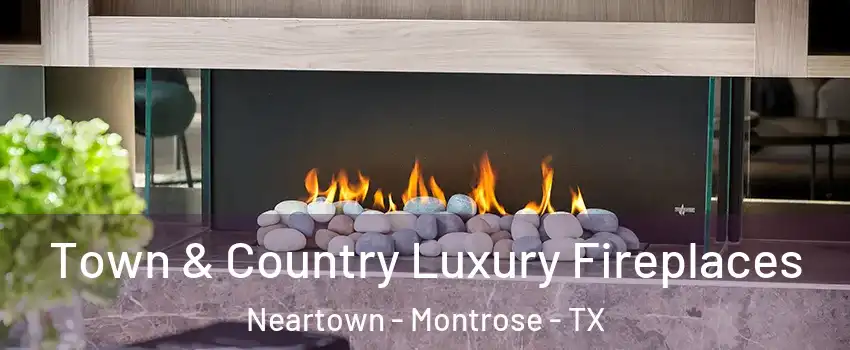 Town & Country Luxury Fireplaces Neartown - Montrose - TX