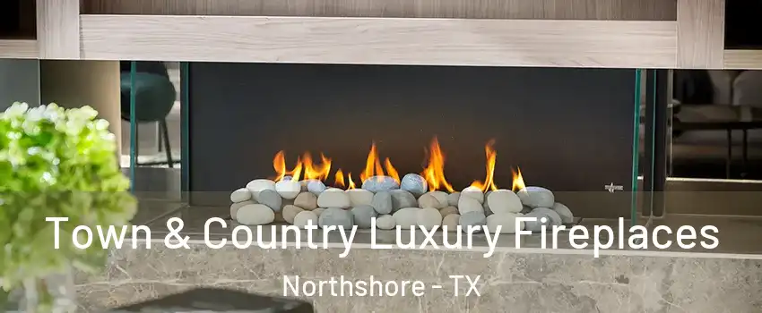 Town & Country Luxury Fireplaces Northshore - TX