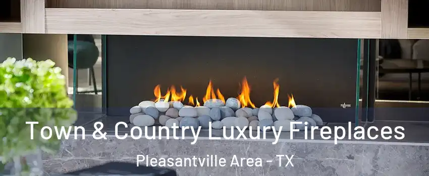 Town & Country Luxury Fireplaces Pleasantville Area - TX