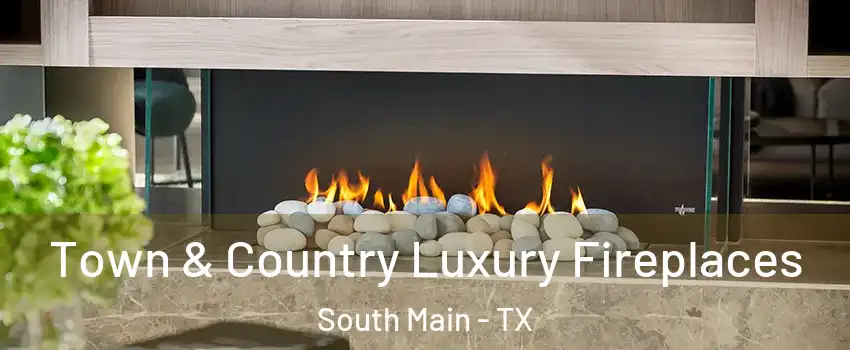 Town & Country Luxury Fireplaces South Main - TX
