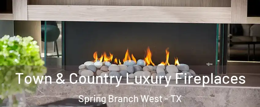 Town & Country Luxury Fireplaces Spring Branch West - TX