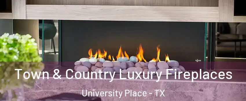 Town & Country Luxury Fireplaces University Place - TX
