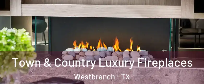 Town & Country Luxury Fireplaces Westbranch - TX