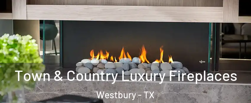 Town & Country Luxury Fireplaces Westbury - TX