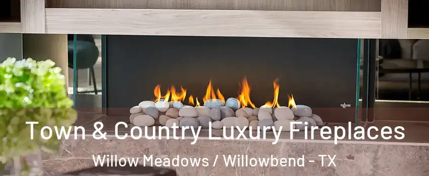 Town & Country Luxury Fireplaces Willow Meadows / Willowbend - TX