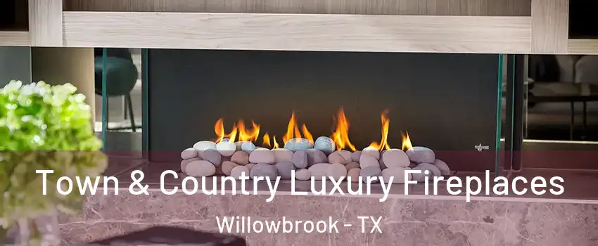Town & Country Luxury Fireplaces Willowbrook - TX