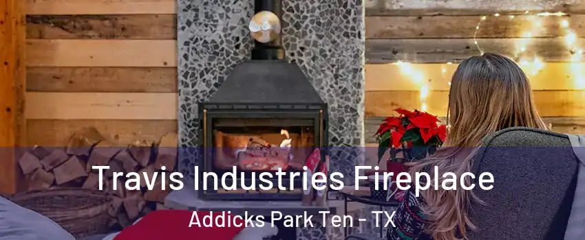 Travis Industries Fireplace Addicks Park Ten - TX